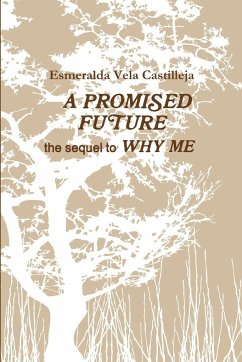 A PROMISED FUTURE the sequel to WHY ME - Vela Castilleja, Esmeralda