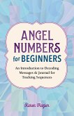 Angel Numbers for Beginners: An Introduction to Decoding Messages & Journal for Tracking Sequences