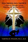 No Cross-No Crown A Journey Through Autism, Bullying and Spiritual Warfare (eBook, ePUB) No Cross-No Crown A Journey Through Autism, Bullying and Spiritual Warfare (eBook, ePUB)