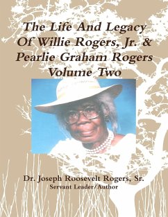 The Life And Legacy Of Willie Rogers, Jr. & Pearlie Graham Rogers Volume Two - Rogers, Sr. Joseph Roosevelt