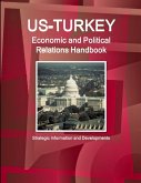 US-Turkey Economic and Political Relations Handbook - Strategic Information and Developments