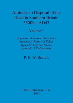 Attitudes to Disposal of the Dead in Southern Britain 3500bc-AD43, Volume 3 - Bristow, P. H. W.