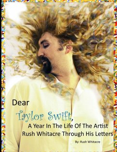 Dear Taylor Swift, A Year In The Life Of The Artist Rush Whitacre Through His Letters - Whitacre, Rush