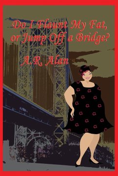 Do I Flaunt My Fat, or Jump Off a Bridge? - Alan, A. R.