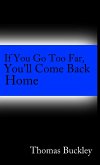 If You Go To Far, You'll Come Back Home