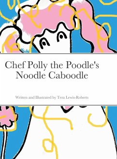 Chef Polly the Poodle's Noodle Caboodle - Lewis-Roberts, Tera