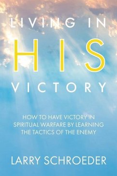 Living in His Victory: How to Have Victory in Spiritual Warfare by Learning the Tactics of the Enemy - Schroeder, Larry