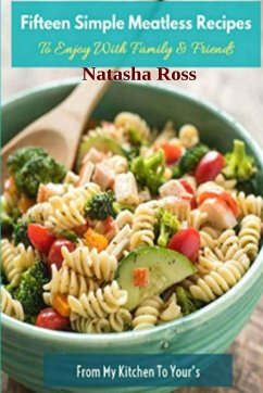 Fifteen Simple Meatless Recipes, To Enjoy With Family and Friends - Ross, Natasha