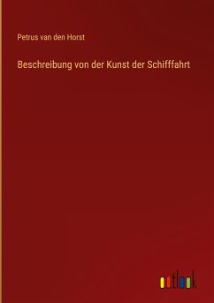 Beschreibung von der Kunst der Schifffahrt - Horst, Petrus van den