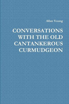 CONVERSATIONS WITH THE OLD CANTANKEROUS CURMUDGEON - Young, Allan