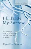 I'll Trade My Sorrow: Trading the Pain of Yesterday for the Promise of Today