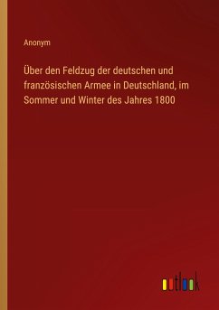 Über den Feldzug der deutschen und französischen Armee in Deutschland, im Sommer und Winter des Jahres 1800 - Anonym