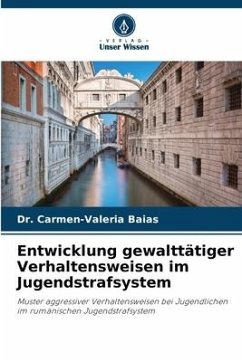 Entwicklung gewalttätiger Verhaltensweisen im Jugendstrafsystem - Baias, Dr. Carmen-Valeria