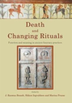 Death and Changing Rituals: Function and Meaning in Ancient Funerary Practices - Brandt, J. Rasmus; Roland, Hakon; Prusac, Marina