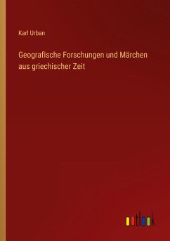 Geografische Forschungen und Märchen aus griechischer Zeit - Urban, Karl
