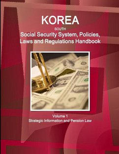 Korea South Social Security System, Policies, Laws and Regulations Handbook Volume 1 Strategic Information and Pension Law - Ibp, Inc.