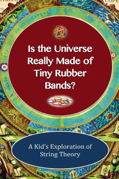 Is The Universe Really Made of Tiny Rubber Bands? A Kid's Exploration of String Theory - Lane, Shaun-Michael