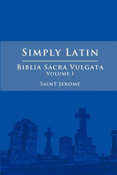 Simply Latin - Biblia Sacra Vulgata Vol. I - Jerome, Saint