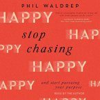 Stop Chasing Happy: And Start Pursuing Your Purpose