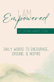I Am Empowered: Daily Words to Encourage, Ground & Inspire
