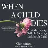When a Child Dies: A Hopeful Healing Guide for Surviving the Loss of a Child