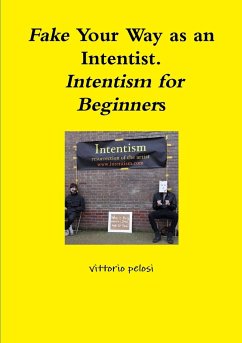 Fake Your Way as an Intentist. Intentism for Beginners - Pelosi, Vittorio