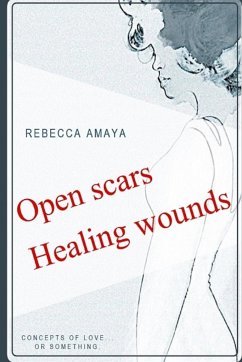 Open Scars, Healing Wounds - Amaya, Rebecca C.