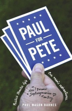 Paul for Pete: Politics. Theatre. Life. One Man's Adventures (Or, How I Became a Septuagenarian Fanboy) - Barnes, Paul Mason