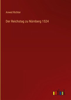 Der Reichstag zu Nürnberg 1524 - Richter, Arwed