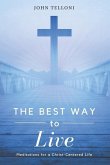 The Best Way to Live: Meditations for a Christ Centered Life