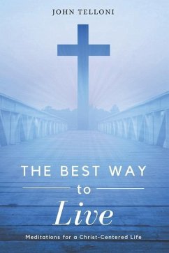 The Best Way to Live: Meditations for a Christ Centered Life - Telloni, John