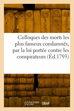 Cover Colloques des morts les plus fameux condamnés, par la loi portée contre les conspirateurs