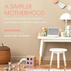 A Simpler Motherhood: Curating Contentment, Savoring Slow, and Making Room for What Matters Most - Eusanio, Emily