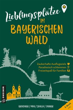 Lieblingsplätze im Bayerischen Wald - Bruckner, Dietmar;May, Heinrich;Skalla, Daniela
