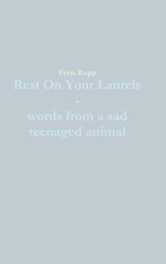 Rest On Your Laurels - words from a sad teenaged animal - Rupp, Feris