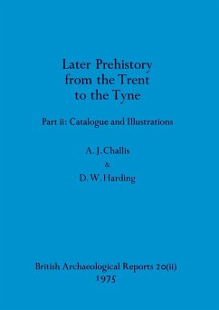 Later Prehistory from the Trent to the Tyne, Part ii - Challis, A. J.; Harding, D. W.