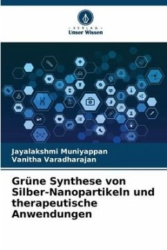 Grüne Synthese von Silber-Nanopartikeln und therapeutische Anwendungen - Muniyappan, Jayalakshmi;Varadharajan, Vanitha