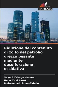 Riduzione del contenuto di zolfo del petrolio grezzo pesante mediante desolforazione ossidativa - Haruna, Sayudi Yahaya;Faruk, Umar Zaki;Gidado, Muhammad Liman