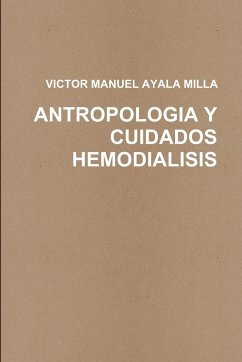 ANTROPOLOGIA Y CUIDADOS ENFERMEROS EN HEMODIALISIS - Ayala Milla, Victor Manuel