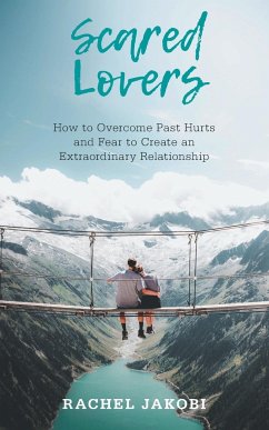 Scared Lovers: How to Overcome Past Hurts and Fear to Create an Extraordinary Relationship - Jakobi, Rachel