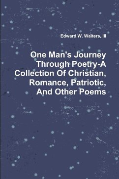 One Man's Journey Through Poetry-A Collection Of Christian, Romance, Patriotic And Other Poems - Walters, III Edward W.
