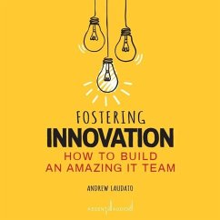 Fostering Innovation: How to Build an Amazing It Team - Laudato, Andrew