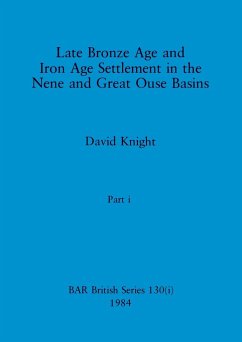Late Bronze Age and Iron Age Settlement in the Nene and Great Ouse Basins, Part i - Knight, David