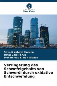 Verringerung des Schwefelgehalts von Schweröl durch oxidative Entschwefelung - Haruna, Sayudi Yahaya;Faruk, Umar Zaki;Gidado, Muhammad Liman