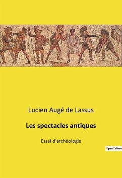 Les spectacles antiques - Augé de Lassus, Lucien