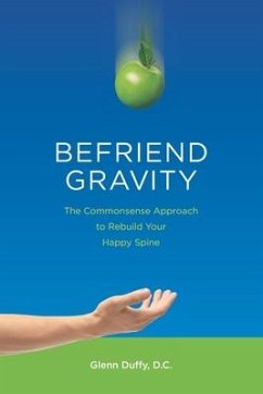 Befriend Gravity: The Commonsense Approach to Rebuild Your Happy Spine - Duffy D. C., Glenn Patrick