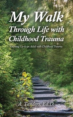 My Walk Through Life with Childhood Trauma: Growing Up as an Adult with Childhood Trauma - Tanders, A.