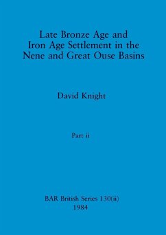 Late Bronze Age and Iron Age Settlement in the Nene and Great Ouse Basins, Part ii - Knight, David