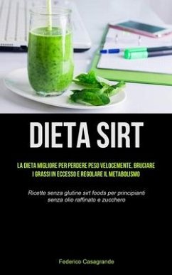 Dieta Sirt: La dieta migliore per perdere peso velocemente, bruciare i grassi in eccesso e regolare il metabolismo (Ricette senza - Casagrande, Federico