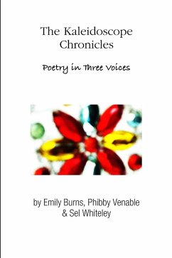 The Kaleidoscope Chronicles Poetry in Three Voices - Venable, Phibby; Burns, Emily; Whiteley, Sel